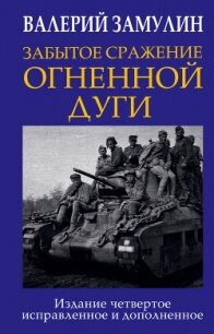 Забытое сражение Огненной Дуги<br/>(Крушение операции «Цитадель») - Замулин Валерий Николаевич