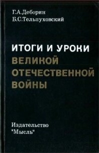 Итоги и уроки Великой Отечественной войны<br/>(Издание 2-е, доработанное) - Деборин Григорий Абрамович