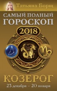 Козерог. Самый полный гороскоп на 2018 год. 23 декабря – 20 января - Борщ Татьяна