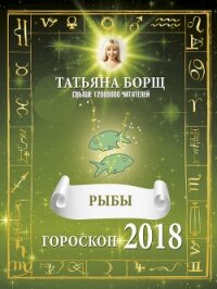 Рыбы. Гороскоп на 2018 год - Борщ Татьяна