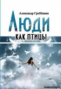 Люди как птицы - Гребенкин Александр Тарасович
