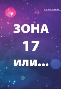 Зона 17 или... (СИ) - Мишин Виктор