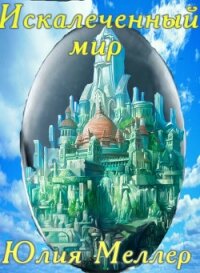 Искалеченный мир (СИ) - Меллер Юлия Викторовна