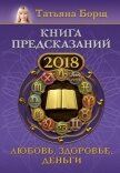 Читать книгу Книга предсказаний на 2018 год. Любовь, здоровье, деньги, автор Борщ Татьяна Книга предсказаний на 2018 год. Любовь, здоровье, деньги - Борщ Татьяна