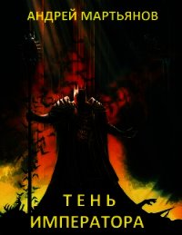 Тень Императора (СИ) - Мартьянов Андрей Леонидович