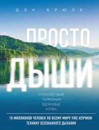 Просто дыши. Спокойствие. Гармония. Здоровье. Успех - Брюле Дэн