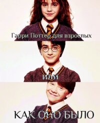 Гарри Поттер для взрослых или КАК ОНО БЫЛО (СИ) - Уревич Татьяна
