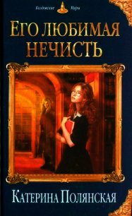 Его любимая нечисть - Полянская (Фиалкина) Катерина