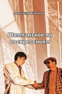 Шампанское по воскресеньям - Симатов Александр Вениаминович