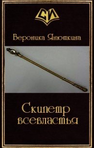 Скипетр всевластья (СИ) - Янюшкина Вероника Александровна