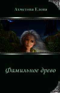 Фамильное древо (СИ) - Ахметова Елена