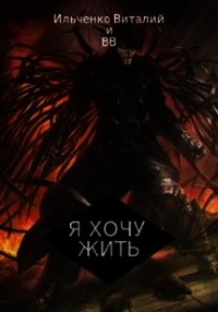 Я хочу Жить! (СИ) - Ильченко Виталий Павлович