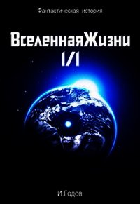 Вселенная жизни 1/1 (СИ) - Годов Илья