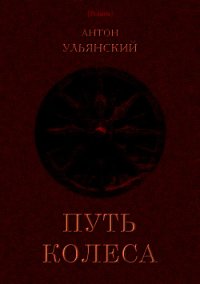 Путь колеса<br />(Роман) - Ульянский Антон Григорьевич