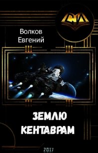 Землю - кентаврам! (СИ) - Волков Евгений