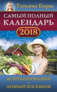 Самый полный календарь на 2018 год. Астрологический + лунный посевной - Борщ Татьяна