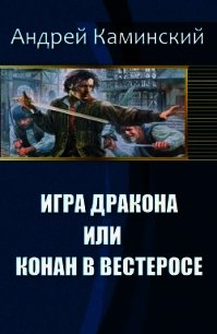 Игра Дракона или Конан в Вестеросе (СИ) - Каминский Андрей Игоревич