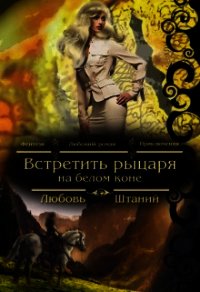 Встретить рыцаря на белом коне (СИ) - Штаний Любовь В.