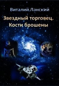 Звездный торговец. Кости брошены (СИ) - Ланский Виталий