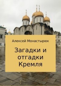 Загадки и отгадки Кремля - Монастырюк Алексей