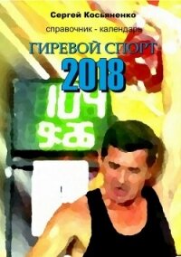 Справочник-календарь. Гиревой спорт 2018 - Косьяненко Сергей