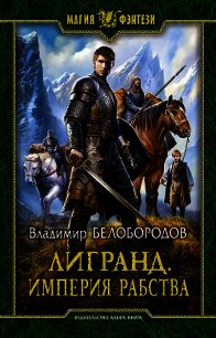 Лигранд. Империя рабства (СИ) - Белобородов Владимир Михайлович