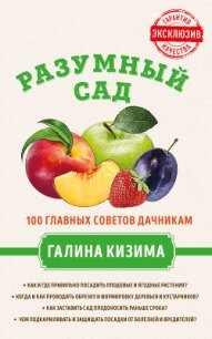 Разумный сад. 100 главных советов дачникам от Галины Кизимы - Кизима Галина Александровна