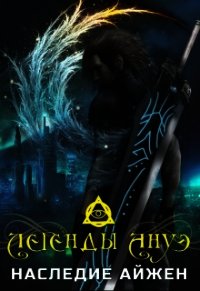 Легенды Ануэ. Наследие Айжен (СИ) - Ветров Максим "Asakon"