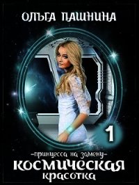 Космическая красотка. Принцесса на замену (СИ) - Пашнина Ольга Олеговна