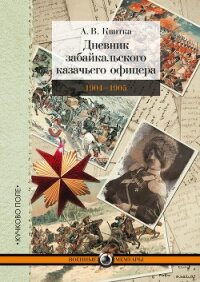 Дневник забайкальского казачьего офицера. Русско-японская война 1904–1905 гг. - Квитка Андрей