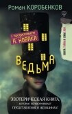 Читать книгу Ведьма. Эзотерическая книга, которая переворачивает представление о женщинах!, автор Коробенков Роман Ведьма. Эзотерическая книга, которая переворачивает представление о женщинах! - Коробенков Роман