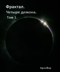 Фрактал. Четыре демона. Том 1. (СИ) - "АрчиВар"