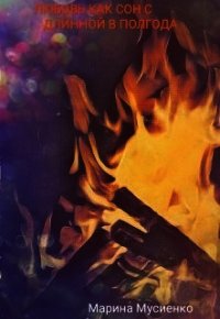 Любовь, как сон с длинной в полгода (СИ) - Мусиенко Марина