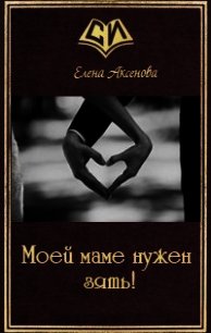Моей маме нужен зять! (СИ) - Аксенова Елена