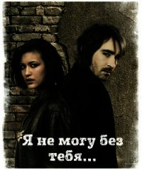 Я не могу без тебя...(СИ) - "Kadriye Eglador"