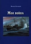 Моя война<br />(Документальная повесть) - Бочкарев Михаил Александрович