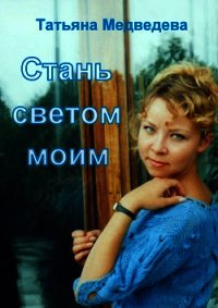 Стань светом моим (СИ) - Медведева Татьяна Леонидовна "Стелванда"