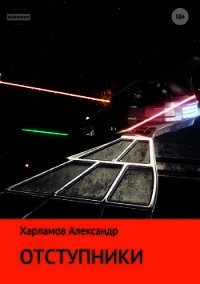 Отступники (СИ) - Харламов Александр Сергеевич