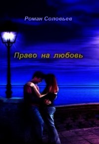 Право на любовь (СИ) - Соловьев Роман