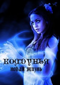 Колдунья. Новая жизнь (СИ) - Дрозд Ольга Анатольевна