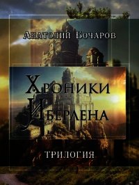 Хроники Иберлена (Трилогия) (СИ) - Бочаров Анатолий Юрьевич