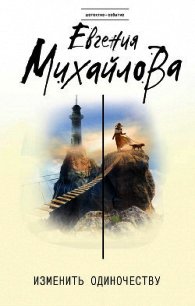 Изменить одиночеству (сборник) - Михайлова Евгения