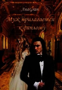 Читать книгу Муж прилагается к диплому (СИ), автор "AnaGran" Муж прилагается к диплому (СИ) - "AnaGran"