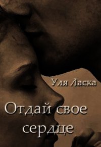 Отдай свое сердце (СИ) - Ласка Уля