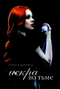 Искра во тьме (СИ) - Белл Александрия