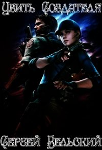 Убить Создателя (СИ) - Бельский Сергей Фёдорович