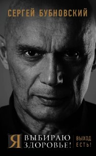 Я выбираю здоровье! Выход есть! - Бубновский Сергей Михайлович