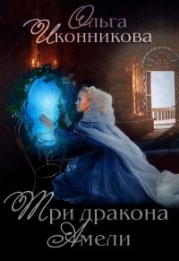 Три дракона Амели (СИ) - Иконникова Ольга