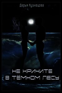 Не кричите в тёмном лесу (СИ) - Кузнецова Дарья Андреевна