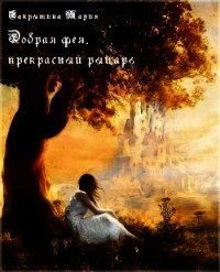 Добрая фея, прекрасный рыцарь (сборник) (СИ) - Сакрытина Мария